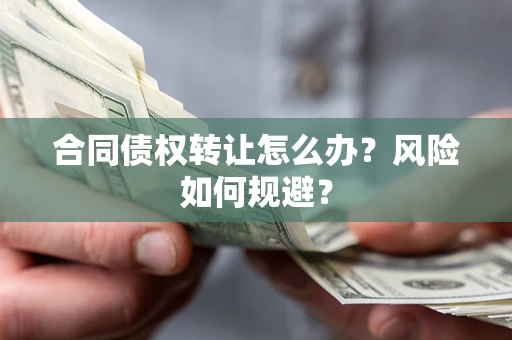 北京合同债权转让怎么办？风险如何规避？