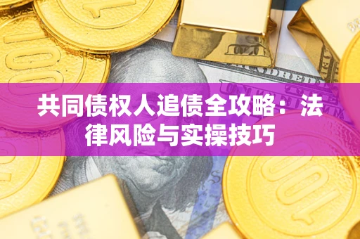 北京共同债权人追债全攻略：法律风险与实操技巧