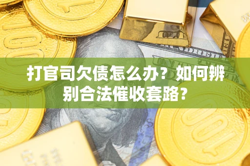 北京打官司欠债怎么办？如何辨别合法催收套路？