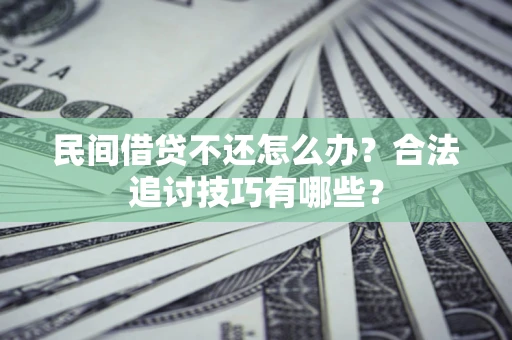 北京民间借贷不还怎么办？合法追讨技巧有哪些？