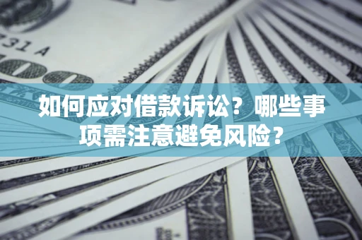 北京如何应对借款诉讼？哪些事项需注意避免风险？