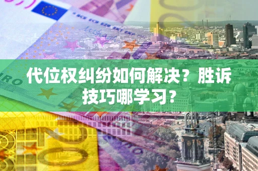 北京代位权纠纷如何解决？胜诉技巧哪学习？