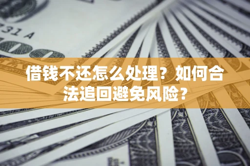 北京借钱不还怎么处理？如何合法追回避免风险？