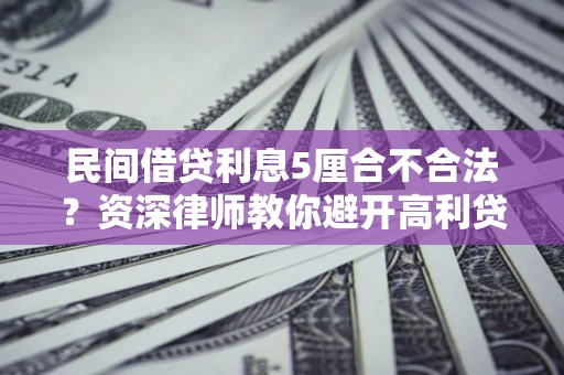 北京民间借贷利息5厘合不合法？资深律师教你避开高利贷陷阱