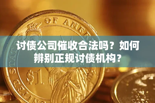 北京讨债公司催收合法吗？如何辨别正规讨债机构？