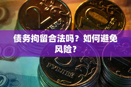 北京债务拘留合法吗？如何避免风险？