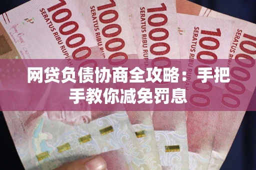 北京网贷负债协商全攻略：手把手教你减免罚息