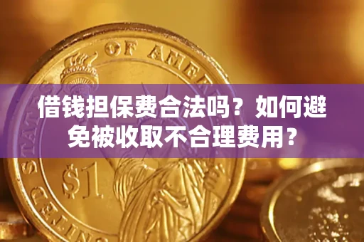 北京借钱担保费合法吗？如何避免被收取不合理费用？