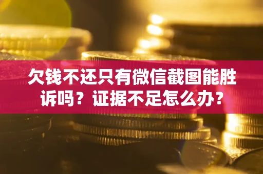 北京欠钱不还只有微信截图能胜诉吗？证据不足怎么办？