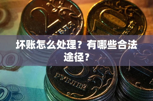 北京坏账怎么处理？有哪些合法途径？