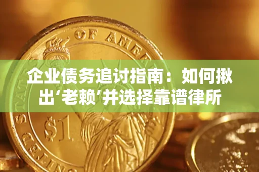北京企业债务追讨指南：如何揪出‘老赖’并选择靠谱律所