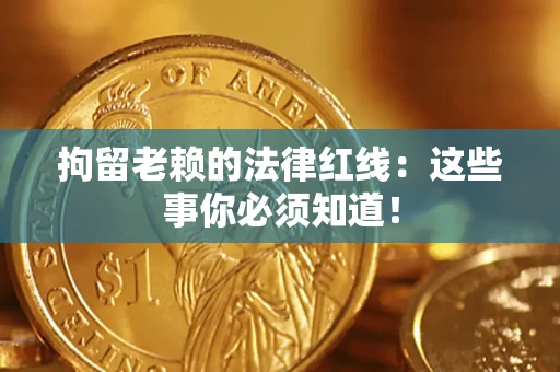 北京拘留老赖的法律红线：这些事你必须知道！