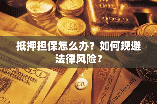 北京抵押担保怎么办？如何规避法律风险？