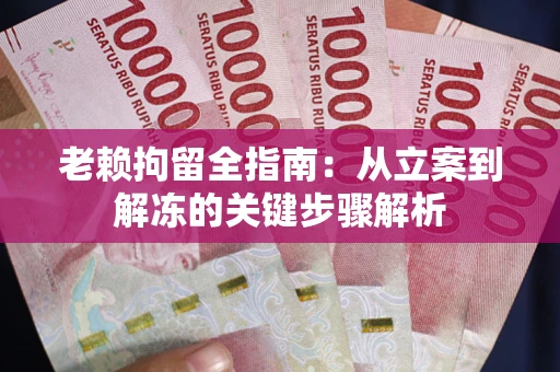 北京老赖拘留全指南：从立案到解冻的关键步骤解析