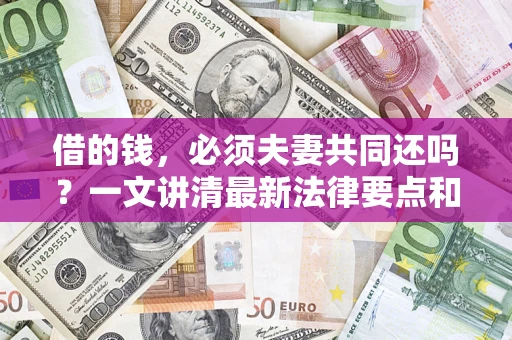 北京借的钱，必须夫妻共同还吗？一文讲清最新法律要点和避坑指南