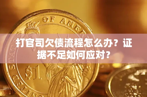 北京打官司欠债流程怎么办？证据不足如何应对？