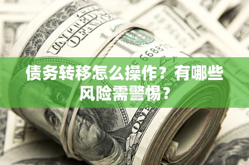 北京债务转移怎么操作？有哪些风险需警惕？