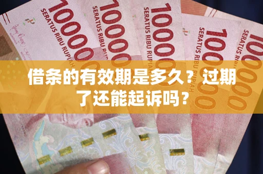 北京借条的有效期是多久？过期了还能起诉吗？