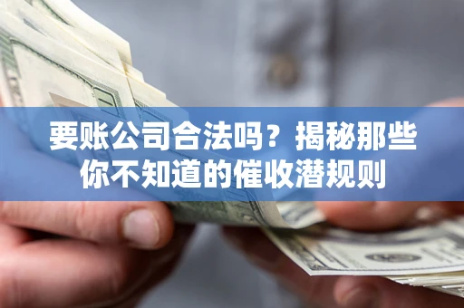 北京要账公司合法吗？揭秘那些你不知道的催收潜规则