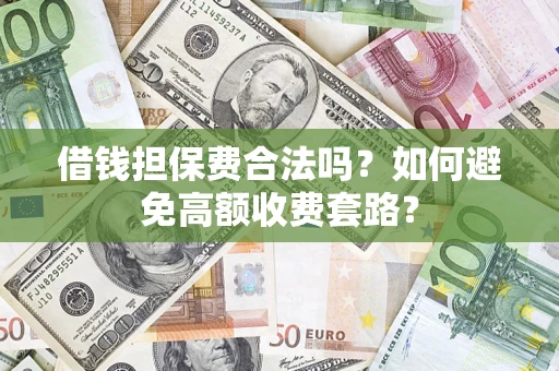 北京借钱担保费合法吗？如何避免高额收费套路？
