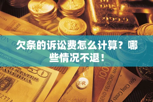 北京欠条的诉讼费怎么计算?哪些情况不退! 北京欠条的诉讼费怎么计算?哪些情况不退!