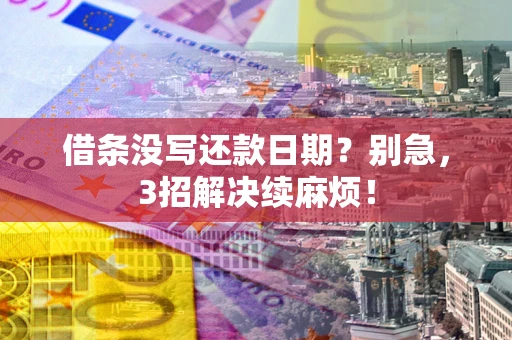 北京借条没写还款日期？别急，3招解决续麻烦！