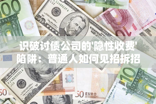 北京识破讨债公司的'隐性收费'陷阱：普通人如何见招拆招？