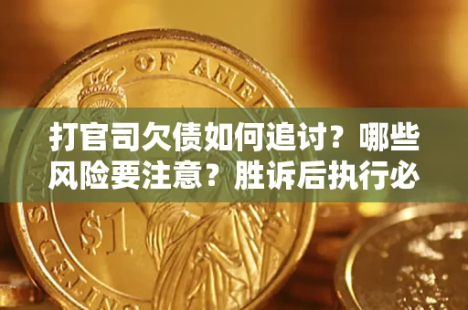 北京打官司欠债如何追讨？哪些风险要注意？胜诉后执行必看！