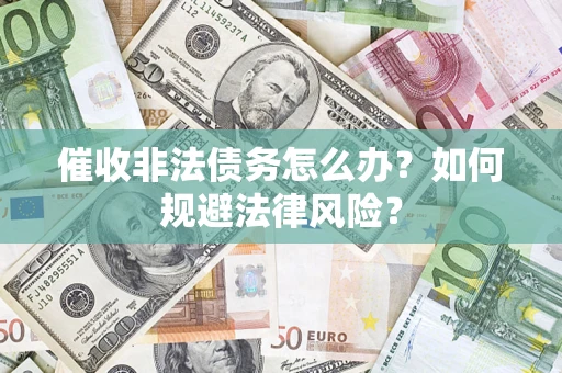 北京催收非法债务怎么办？如何规避法律风险？