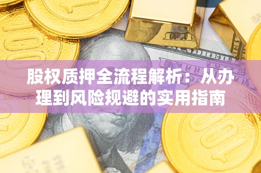 北京股权质押全流程解析：从办理到风险规避的实用指南