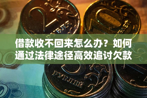 北京借款收不回来怎么办?如何通过法律途径高效追讨欠款? 北京借款收不回来怎么办?如何通过法律途径高效追讨欠款?