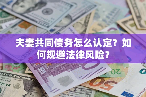 北京夫妻共同债务怎么认定？如何规避法律风险？