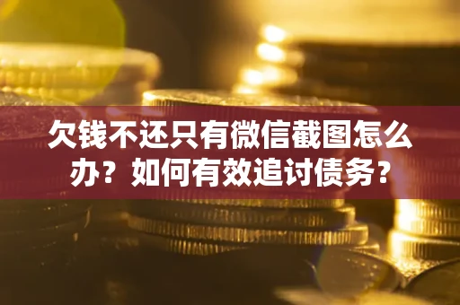 北京欠钱不还只有微信截图怎么办？如何有效追讨债务？