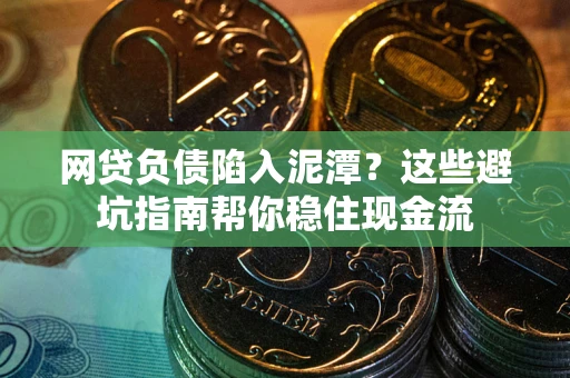 北京网贷负债陷入泥潭？这些避坑指南帮你稳住现金流