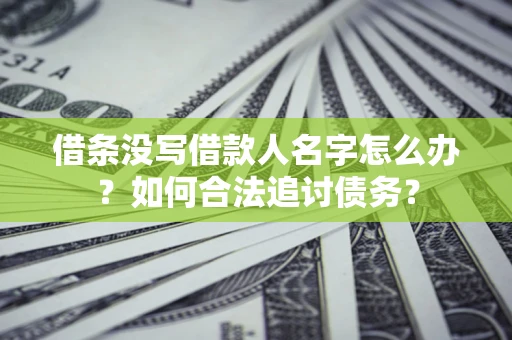北京借条没写借款人名字怎么办？如何合法追讨债务？