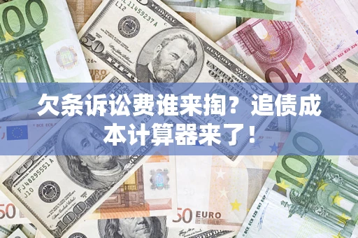 北京欠条诉讼费谁来掏？追债成本计算器来了！