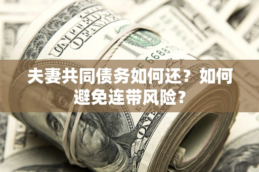 北京夫妻共同债务如何还？如何避免连带风险？