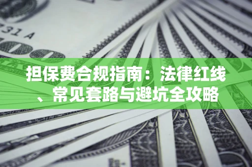 北京担保费合规指南：法律红线、常见套路与避坑全攻略
