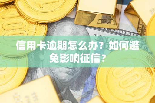 北京信用卡逾期怎么办？如何避免影响征信？