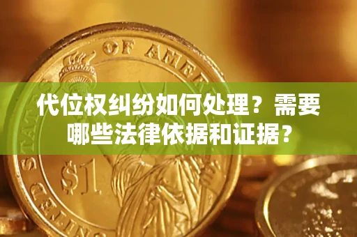 北京代位权纠纷如何处理？需要哪些法律依据和证据？