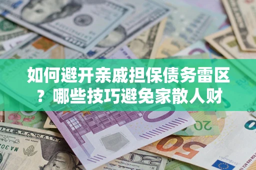 北京如何避开亲戚担保债务雷区？哪些技巧避免家散人财
