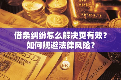北京借条纠纷怎么解决更有效？如何规避法律风险？