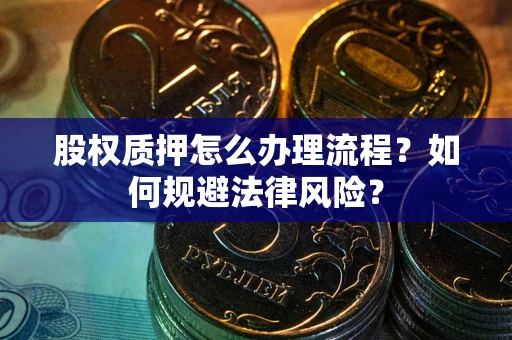 北京股权质押怎么办理流程？如何规避法律风险？