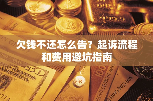 北京欠钱不还怎么告?起诉流程和费用避坑指南 北京欠钱不还怎么告?起诉流程和费用避坑指南