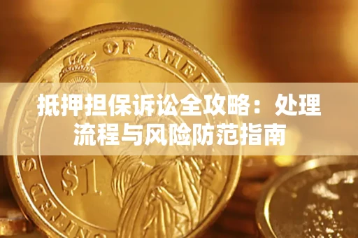北京抵押担保诉讼全攻略：处理流程与风险防范指南