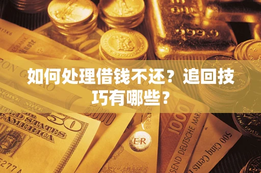 北京如何处理借钱不还？追回技巧有哪些？