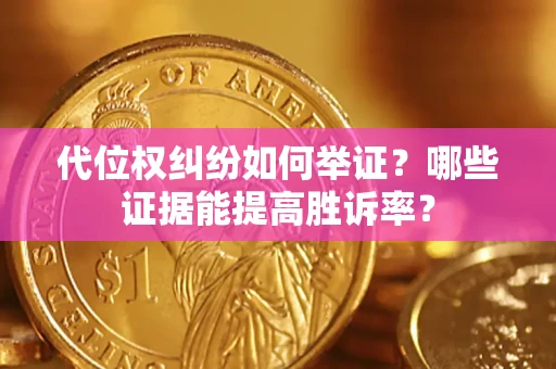 北京代位权纠纷如何举证？哪些证据能提高胜诉率？