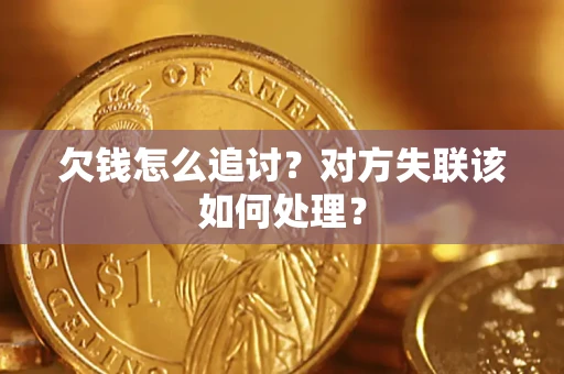北京欠钱怎么追讨？对方失联该如何处理？