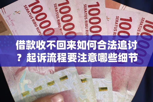 北京借款收不回来如何合法追讨？起诉流程要注意哪些细节？