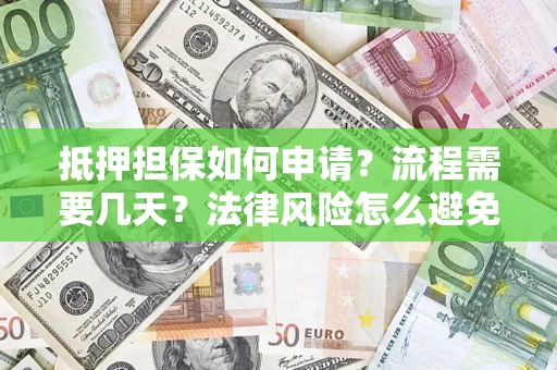 北京抵押担保如何申请？流程需要几天？法律风险怎么避免？避坑指南